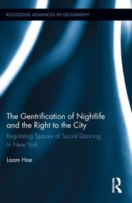 The Gentrification of Nightlife and the Right to the City (Regulating Spaces of Social Dancing in New York) by Laam Hae, 9780415890359