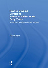 How to Develop Confident Mathematicians in the Early Years (A Guide for Practitioners and Parents) by Tony Cotton, 9780415792790
