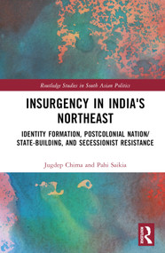 Insurgency in India's Northeast (Identity Formation, Postcolonial Nation/State-Building, and Secessionist Resistance) by Jugdep Chima, Pahi Saikia, 9781032484228