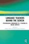 Language Teachers Behind the Screen (Psychological Dimensions of L2 Teaching in Online Contexts) by Mehdi Solhi, Mostafa Azari Noughabi, 9781041208556
