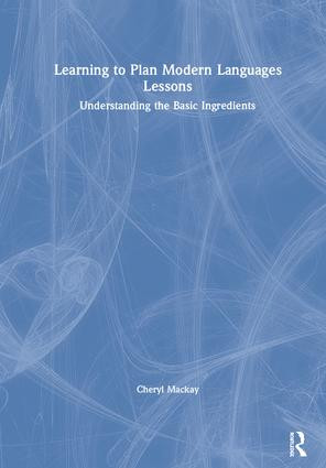 Learning to Plan Modern Languages Lessons (Understanding the Basic Ingredients) by Cheryl Mackay, 9781138304833