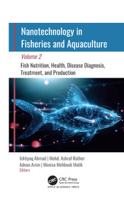 Nanotechnology in Fisheries and Aquaculture (Volume 2: Fish Nutrition, Health, Disease Diagnosis, Treatment, and Production) by Ishtiyaq Ahmad, Mohd. Ashraf Rather, Adnan Amin, Monisa Mehboob Malik, 9781779642493
