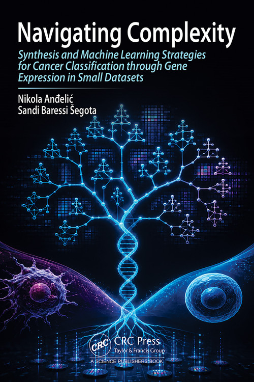 Navigating Complexity (Synthesis and Machine Learning Strategies for Cancer Classification through Gene Expression in Small Datasets) by Nikola Anđelić, Sandi Baressi Šegota, 9781032832906