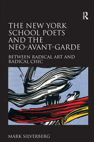 The New York School Poets and the Neo-Avant-Garde (Between Radical Art and Radical Chic) by Mark Silverberg, 9780754662983