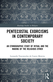 Pentecostal Exorcisms in Contemporary Society (An Ethnographic Study of Ritual and the Making of the Religious Other) by Leonardo Vasconcelos de Castro Moreira, 9781041364047