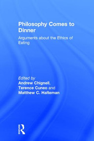 Philosophy Comes to Dinner (Arguments About the Ethics of Eating) by Andrew Chignell, Terence Cuneo, Matthew C. Halteman, 9780415806824
