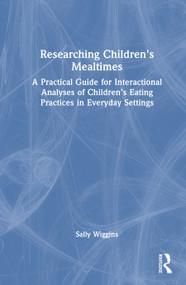 Researching Children's Mealtimes (A Practical Guide for Interactional Analyses of Children's Eating Practices in Everyday Settings) by Sally Wiggins, 9781032868738