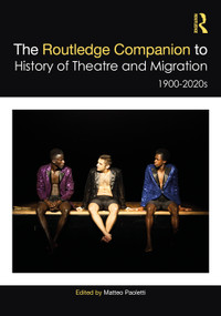 The Routledge Companion to the History of Theatre and Migration (1900 - 2020s) by Matteo Paoletti, 9781032850924