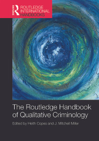 The Routledge Handbook of Qualitative Criminology by Heith Copes, J. Miller, 9780415659703