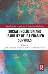 Social Inclusion and Usability of ICT-enabled Services. by Jyoti Choudrie, Sherah Kurnia, Panayiota Tsatsou, 9781138935556