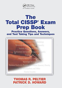 The Total CISSP Exam Prep Book (Practice Questions, Answers, and Test Taking Tips and Techniques) by Thomas R. Peltier, 9781138436909