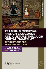 Teaching Medieval French Language and Culture through Digital Gameplay (Applications from "Brendan's Voyage") by Jacob Abell, Lynn Ramey, 9781802703207
