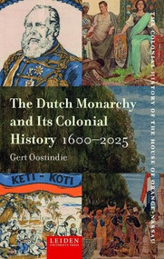 The Dutch Monarchy and Its Colonial History, 1600-2025 by Gert Oostindie, 9789087284886
