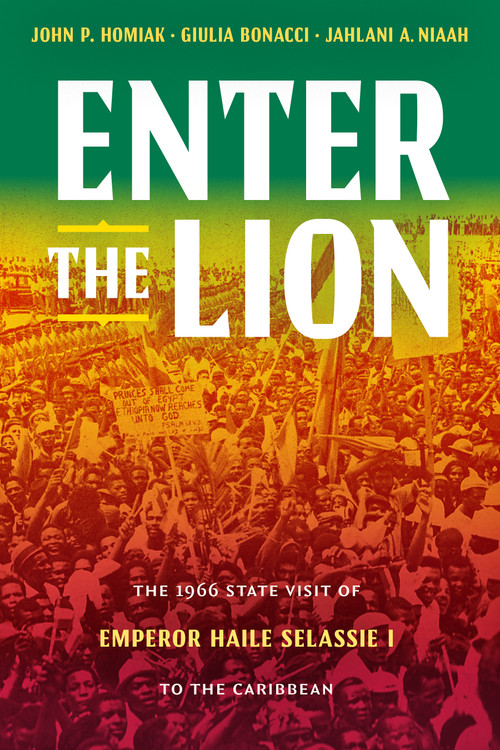Enter the Lion (The 1966 State Visit of Emperor Haile Selassie I to the Caribbean) by John P. Homiak, Giulia Bonacci, Jahlani A. Niaah, 9781478034063