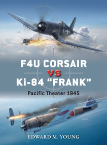 F4U Corsair vs Ki-84 “Frank” (Pacific Theater 1945) by Edward M. Young, Jim Laurier, Gareth Hector, 9781472814609