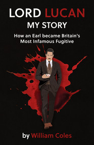 Lord Lucan (How an Earl became Britain's Most Infamous Fugitive) by William Coles, 9781917163620