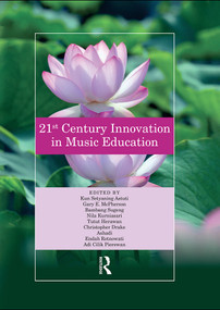 21st Century Innovation in Music Education by Kun Setyaning Astuti, Gary McPherson, Bambang Sugeng, Nila Kurniasari, Tutut Herawan, Christopher Drake, Ashadi, Endah Retnowati, Adi Cilik Pierewan, 9780367111229