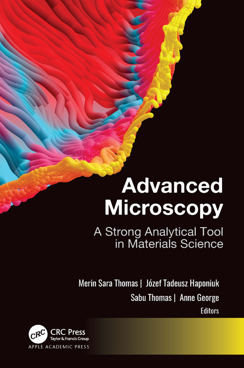 Advanced Microscopy (A Strong Analytical Tool in Materials Science) by Merin Sara Thomas, Józef T. Haponiuk, Sabu Thomas, Anne George, 9781774910429