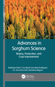 Advances in Sorghum Science (Botany, Production, and Crop Improvement) by Ratikanta Maiti, Humberto González Rodríguez, Ch. Aruna Kumar, Sameena Begum, 9781771889674
