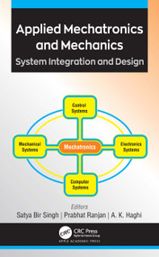 Applied Mechatronics and Mechanics (System Integration and Design) by Satya Bir Singh, Prabhat Ranjan, A. K. Haghi, 9781771888899