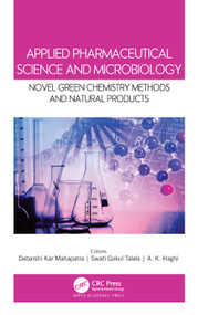 Applied Pharmaceutical Science and Microbiology (Novel Green Chemistry Methods and Natural Products) by Debarshi Kar Mahapatra, Swati Gokul Talele, A. K. Haghi, 9781771888912