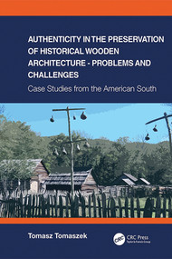 Authenticity in the Preservation of Historical Wooden Architecture - Problems and Challenges (Case Studies from the American South) by Tomasz Tomaszek, 9780367461638