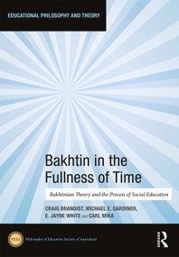Bakhtin in the Fullness of Time (Bakhtinian Theory and the Process of Social Education) by Craig Brandist, Michael Gardiner, E Jayne White, Carl Mika, 9780367460655