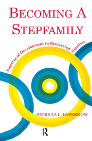 Becoming A Stepfamily (Patterns of Development in Remarried Families) by Patricia L. Papernow, 9781138146723