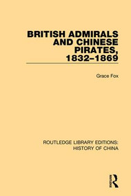 British Admirals and Chinese Pirates, 1832-1869 by Grace Fox, 9781138544574