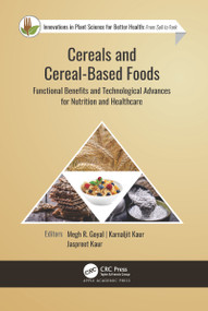 Cereals and Cereal-Based Foods (Functional Benefits and Technological Advances for Nutrition and Healthcare) by Megh R. Goyal, Kamaljit Kaur, Jaspreet Kaur, 9781771889445