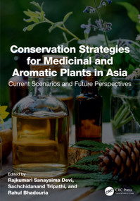 Conservation Strategies for Medicinal and Aromatic Plants in Asia (Current Scenarios and Future Perspectives) by Rajkumari Sanayaima Devi, Sachchidanand Tripathi, Rahul Bhadouria, 9781032598277