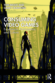 Consuming Video Games (Experience, Participation, and Culture) by Tom Brock, Garry Crawford, 9781032510880