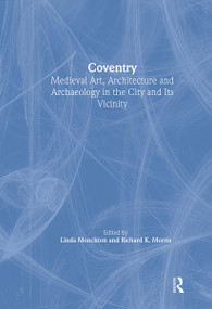 Coventry (Medieval Art, Architecture and Archaeology in the City and Its Vicinity) by Linda Monckton, 9781906540630