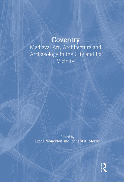 Coventry (Medieval Art, Architecture and Archaeology in the City and Its Vicinity) by Linda Monckton, 9781906540630