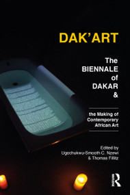 Dak'Art (The Biennale of Dakar and the Making of Contemporary African Art) by Ugochukwu-Smooth Nzewi, Thomas Fillitz, 9781350106499