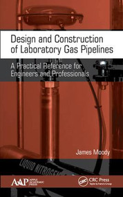 Design and Construction of Laboratory Gas Pipelines (A Practical Reference for Engineers and Professionals) by James Moody, 9781771887236