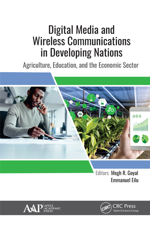 Digital Media and Wireless Communications in Developing Nations (Agriculture, Education, and the Economic Sector) by Megh R. Goyal, Emmanuel Eilu, 9781771887854