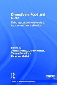 Diversifying Food and Diets (Using Agricultural Biodiversity to Improve Nutrition and Health) by Jessica Fanzo, Danny Hunter, Teresa Borelli, Federico Mattei, 9781849714563