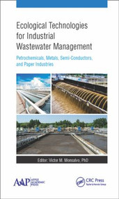 Ecological Technologies for Industrial Wastewater Management (Petrochemicals, Metals, Semi-Conductors, and Paper Industries) by Victor M. Monsalvo, 9781771881470