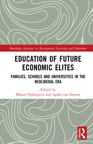Education of Future Economic Elites (Families, Schools and Universities in the Neoliberal Era) by Mikael Holmqvist, Agnès van Zanten, 9781041225157