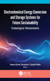 Electrochemical Energy Conversion and Storage Systems for Future Sustainability (Technological Advancements) by Aneeya Kumar Samantara, Satyajit Ratha, 9781771888851
