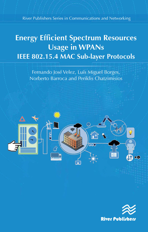 Energy Efficient Spectrum Resources Usage in WPANs (IEEE 82.15.4 MAC Sub-layer Protocols) by Fernando José Velez, Luís Miguel Borges, Norberto Barroca, Periklis Chatzimisios, 9788770222143
