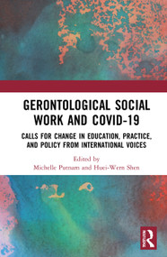 Gerontological Social Work and COVID-19 (Calls for Change in Education, Practice, and Policy from International Voices) by Michelle Putnam, Huei-Wern Shen, 9780367686109