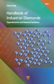 Handbook of Industrial Diamonds (Volume 1, Superabrasives and Diamond Syntheses) by James Sung, 9789814800600