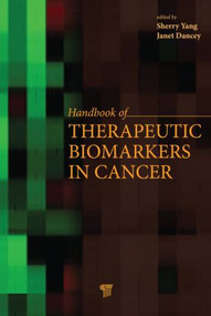 Handbook of Therapeutic Biomarkers in Cancer by Sherry X. Yang, Janet E. Dancey, 9789814364652