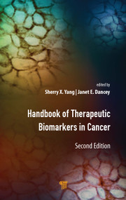 Handbook of Therapeutic Biomarkers in Cancer by Sherry X. Yang, Janet E. Dancey, 9789814877008