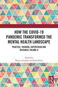How the COVID-19 Pandemic Transformed the Mental Health Landscape (Practice, Training, Supervision and Research, Volume II) by Shigeru Iwakabe, Sarah Knox, 9781032399799