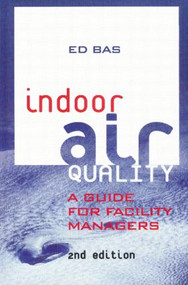 Indoor Air Quality (A Guide for Facility Managers) by Ed Bas, 9780824740092