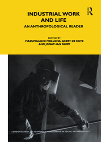 Industrial Work and Life (An Anthropological Reader) by Massimiliano Mollona, Geert De Neve, Jonathan Parry, 9781847880765
