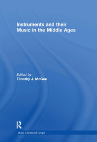 Instruments and their Music in the Middle Ages by Timothy J. McGee, 9780754627623